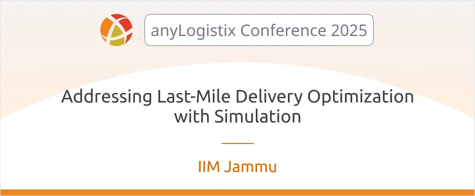Addressing Last-Mile Delivery Challenges with anyLogistix Simulation Modeling — presentation at the anyLogistix Conference 2025